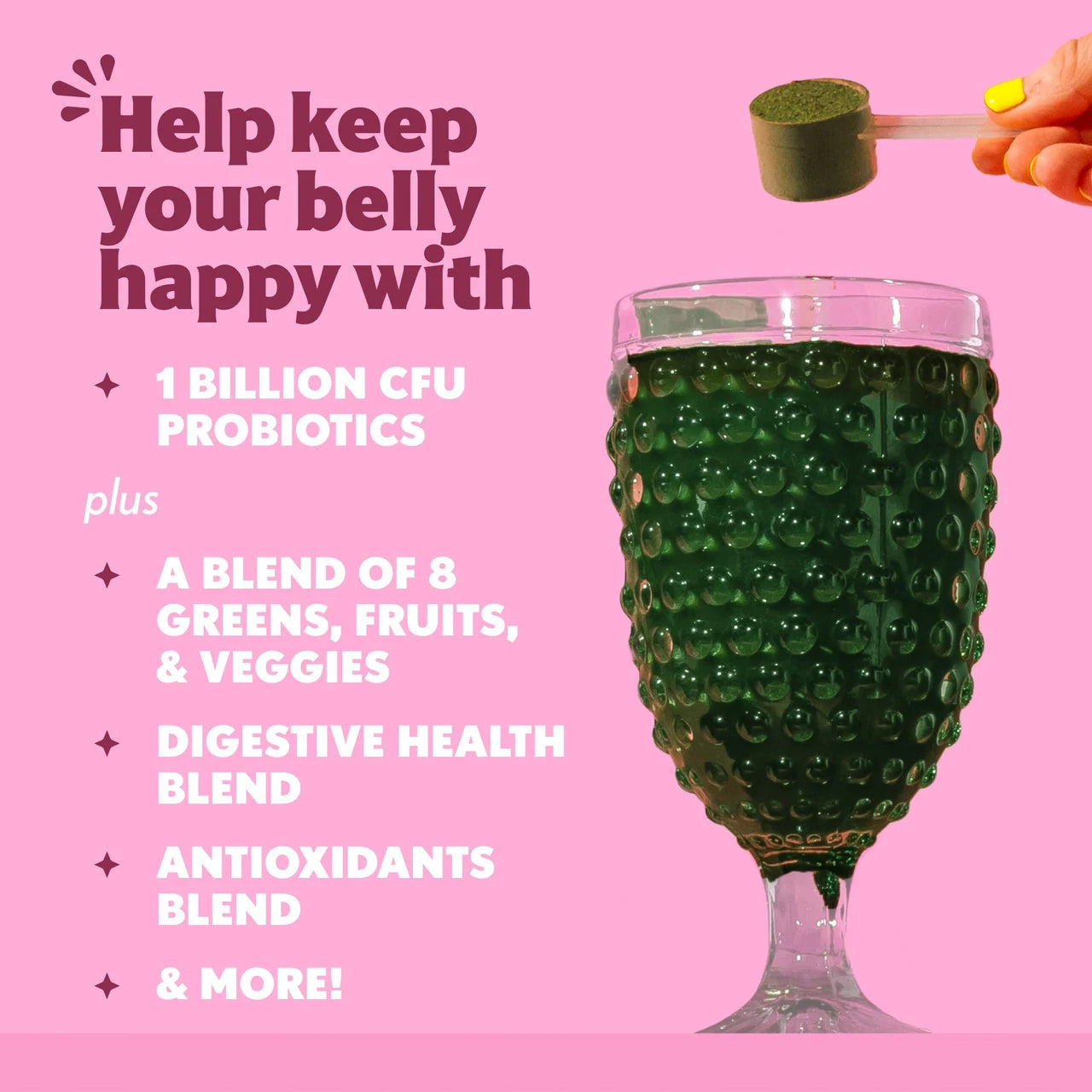 Help keep your belly healthy with 1 billion CFU probiotics plus  ablend of 8 greens, fruits and veggies, digestive health blend, antioxidants blend & more